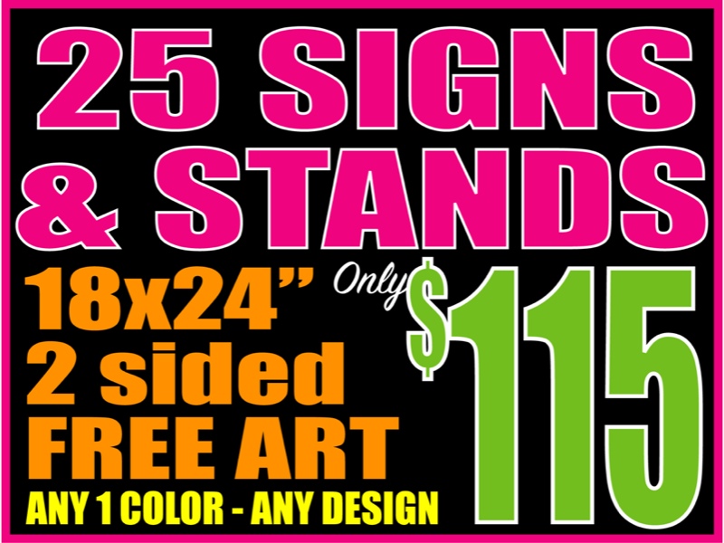 25 SIGNS - 18x24" - ANY DESIGN/COLOR W/ STANDS $115