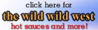 click here for the best hot sauces on the planet! the Wild Wild West